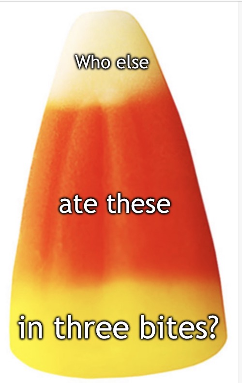 Best candy | Who else; ate these; in three bites? | image tagged in candy corn uses | made w/ Imgflip meme maker