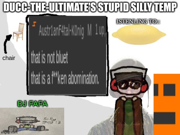 Ducc-The-Ultimate's Stupid Silly Temp | image tagged in ducc-the-ultimate's stupid silly temp | made w/ Imgflip meme maker