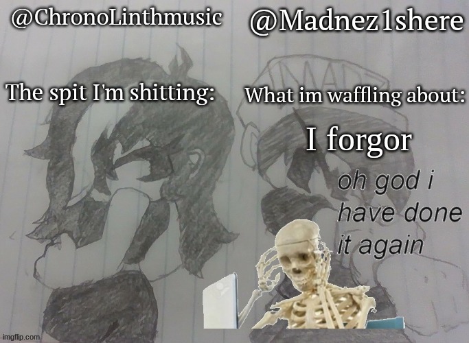 Madnez and Chronolinth shared announcement | I forgor | image tagged in madnez and chronolinth shared announcement | made w/ Imgflip meme maker
