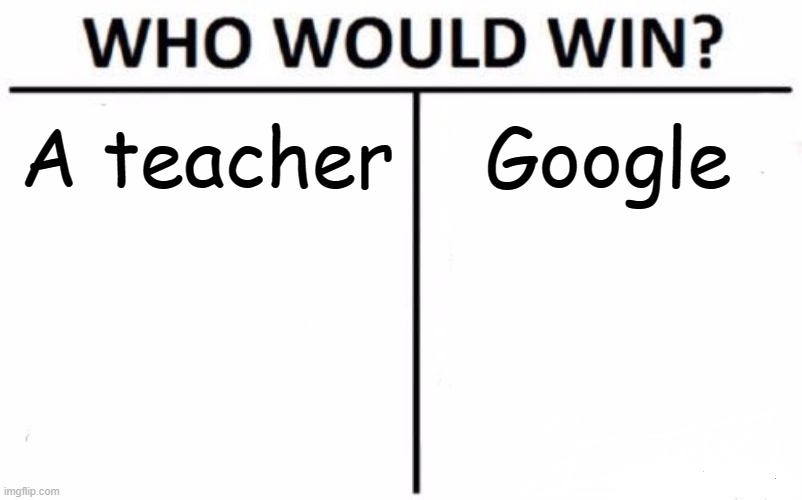 Who Would Win? Meme | A teacher; Google | image tagged in memes,who would win | made w/ Imgflip meme maker