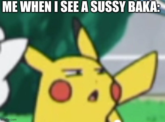 Sussy Baka? UH OH | ME WHEN I SEE A SUSSY BAKA: | image tagged in questioning pikachu,sussy baka,uh oh,aye yo,wut the,skibidi slicers | made w/ Imgflip meme maker