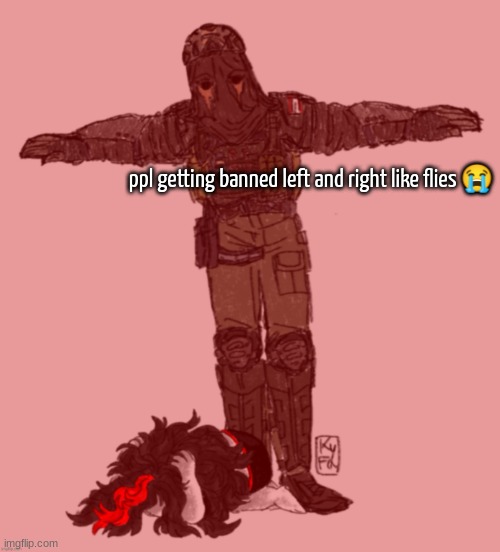AFK t-posing over Claire ty kyfa | ppl getting banned left and right like flies 😭 | image tagged in afk t-posing over claire ty kyfa | made w/ Imgflip meme maker