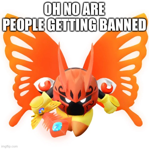 Morpho Knight | OH NO ARE PEOPLE GETTING BANNED | image tagged in morpho knight | made w/ Imgflip meme maker