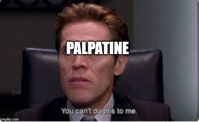 you cant do this to me | PALPATINE | image tagged in you cant do this to me | made w/ Imgflip meme maker