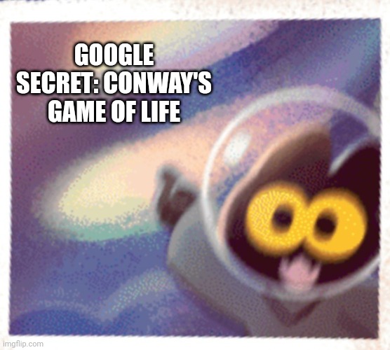 Type it into the box and look around. You'll start it eventually. | GOOGLE SECRET: CONWAY'S GAME OF LIFE | image tagged in momo the cat pog,google search,secret,game,science | made w/ Imgflip meme maker