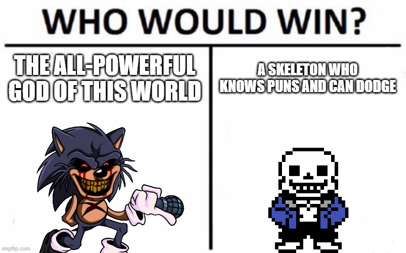 Lord X vs Sans | THE ALL-POWERFUL GOD OF THIS WORLD; A SKELETON WHO KNOWS PUNS AND CAN DODGE | image tagged in memes,who would win | made w/ Imgflip meme maker