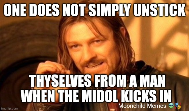 ONE DOES NOT SIMPLY - MIDOL | ONE DOES NOT SIMPLY UNSTICK; THYSELVES FROM A MAN WHEN THE MIDOL KICKS IN; Moonchild Memes 👽🎭 | image tagged in memes,one does not simply | made w/ Imgflip meme maker