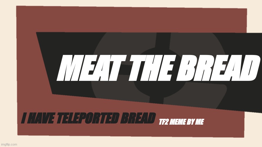 MEAT THE BREAD TF2 MEME BY ME I HAVE TELEPORTED BREAD | image tagged in meet the blank | made w/ Imgflip meme maker