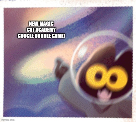 feel free to use the template | NEW MAGIC CAT ACADEMY GOOGLE DOODLE GAME! | image tagged in momo the cat pog | made w/ Imgflip meme maker