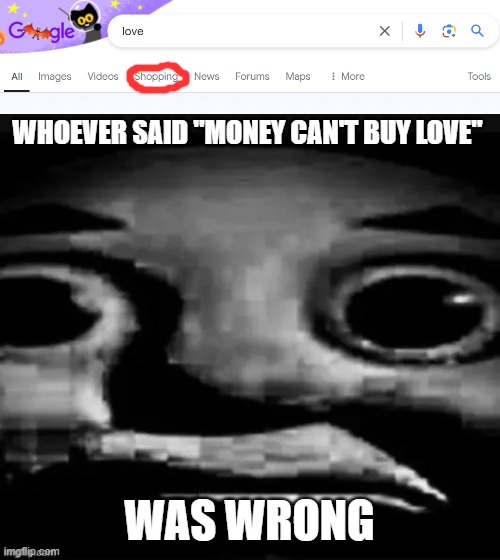 money can't buy love? i think it can | WHOEVER SAID "MONEY CAN'T BUY LOVE"; WAS WRONG | image tagged in bro,funny,memes | made w/ Imgflip meme maker