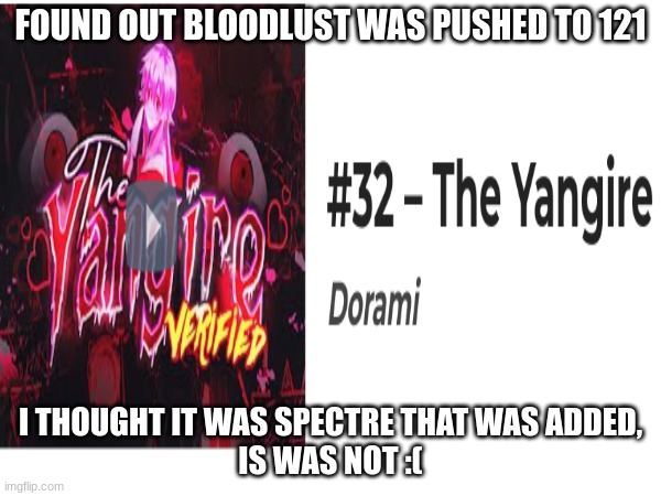 Bloodlust gonna fall off soon... | FOUND OUT BLOODLUST WAS PUSHED TO 121; I THOUGHT IT WAS SPECTRE THAT WAS ADDED,
IS WAS NOT :( | image tagged in gd,bloodlust,idfk | made w/ Imgflip meme maker