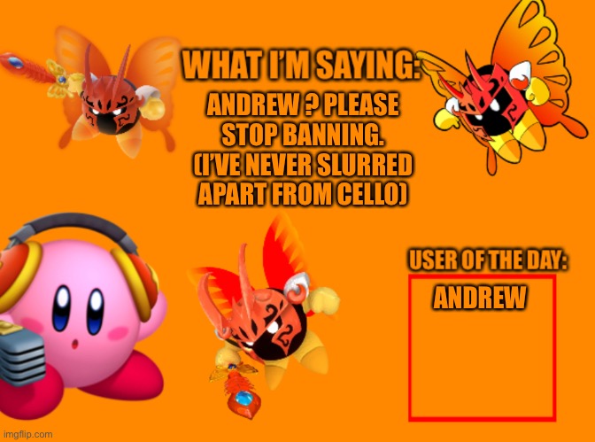 Spooky_Kirbeeee Announcement temp (MORPHO KNIGHT!!!!) | ANDREW ? PLEASE STOP BANNING. (I’VE NEVER SLURRED APART FROM CELLO); ANDREW | image tagged in spooky_kirbeeee announcement temp morpho knight | made w/ Imgflip meme maker