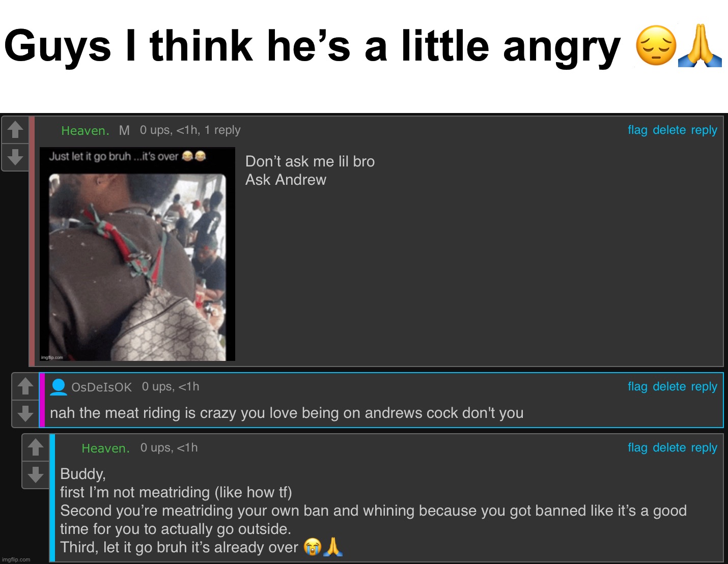 Tragic | Guys I think he’s a little angry 😔🙏 | made w/ Imgflip meme maker