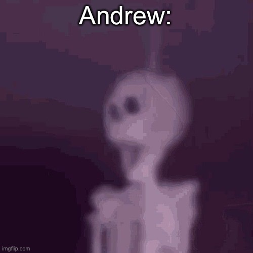 ceiling fan skeleton | Andrew: | image tagged in ceiling fan skeleton | made w/ Imgflip meme maker
