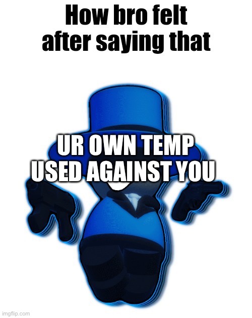 How bro felt after saying that (Bambar edition) | UR OWN TEMP USED AGAINST YOU | image tagged in how bro felt after saying that bambar edition | made w/ Imgflip meme maker
