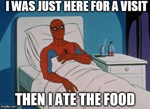 Spiderman Hospital | I WAS JUST HERE FOR A VISIT THEN I ATE THE FOOD | image tagged in memes,spiderman | made w/ Imgflip meme maker
