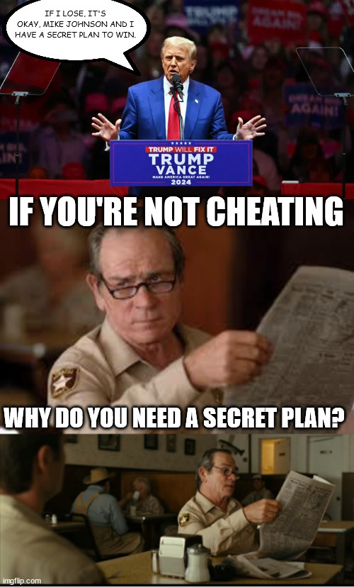 IF I LOSE, IT'S OKAY, MIKE JOHNSON AND I HAVE A SECRET PLAN TO WIN. IF YOU'RE NOT CHEATING; WHY DO YOU NEED A SECRET PLAN? | image tagged in tommy explains | made w/ Imgflip meme maker