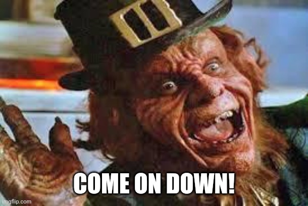 evil laughing Leprechaun | COME ON DOWN! | image tagged in evil laughing leprechaun | made w/ Imgflip meme maker