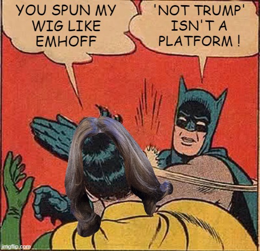 EMHOFF SLAP | YOU SPUN MY
WIG LIKE
EMHOFF; 'NOT TRUMP'
ISN'T A
PLATFORM ! | image tagged in batman,not trump,trump,emhoff,slap,kamala harris | made w/ Imgflip meme maker