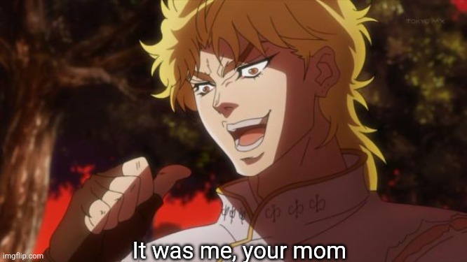 But it was me Dio | It was me, your mom | image tagged in but it was me dio | made w/ Imgflip meme maker