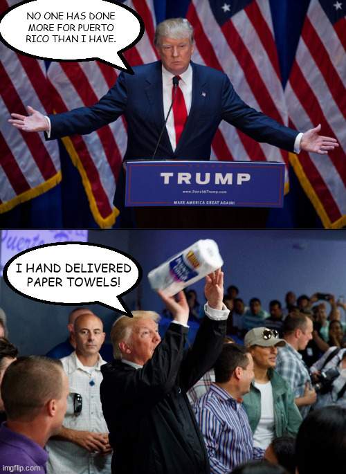 NO ONE HAS DONE MORE FOR PUERTO RICO THAN I HAVE. I HAND DELIVERED PAPER TOWELS! | image tagged in donald trump,donald trump paper towel | made w/ Imgflip meme maker