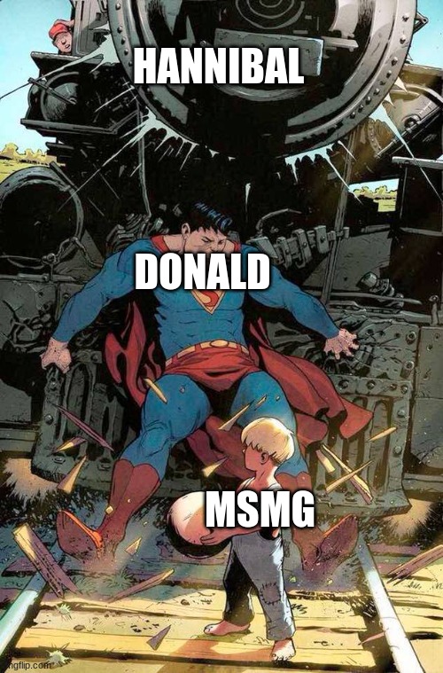 superman stopping train | HANNIBAL; DONALD; MSMG | image tagged in superman stopping train | made w/ Imgflip meme maker