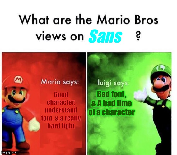 Luigi, oh, Luigi, you deserve to be bit by fredbear | Sans; Bad font, & A bad time of a character; Good character, understand font, & a really hard fight | image tagged in mario bros views | made w/ Imgflip meme maker