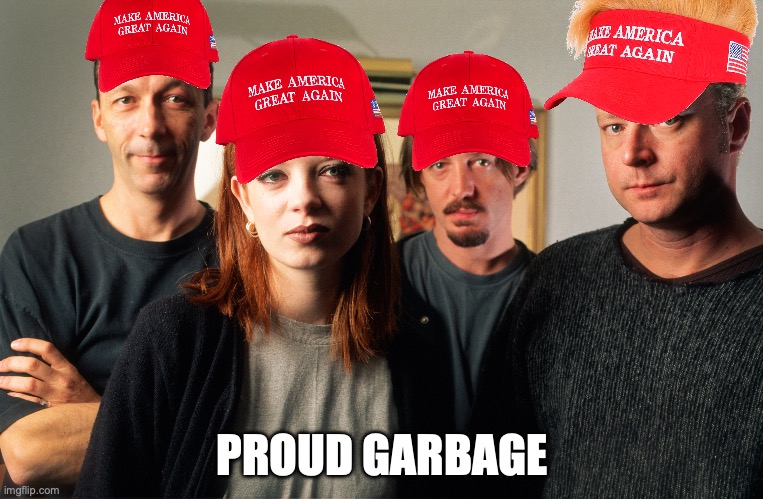 Proud Garbage | PROUD GARBAGE | image tagged in trump,maga,garbage | made w/ Imgflip meme maker