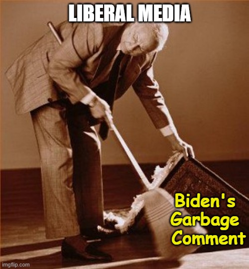 sweep under rug | LIBERAL MEDIA; Biden's 
Garbage 
Comment | image tagged in sweep under rug | made w/ Imgflip meme maker