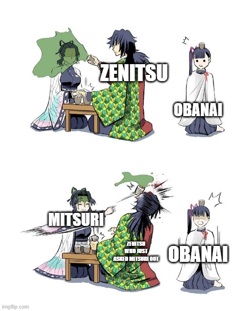 Shinobu vs Giyuu Demon Slayer | ZENITSU; OBANAI; MITSURI; ZENITSU WHO JUST ASKED MITSURI OUT; OBANAI | image tagged in shinobu vs giyuu demon slayer | made w/ Imgflip meme maker