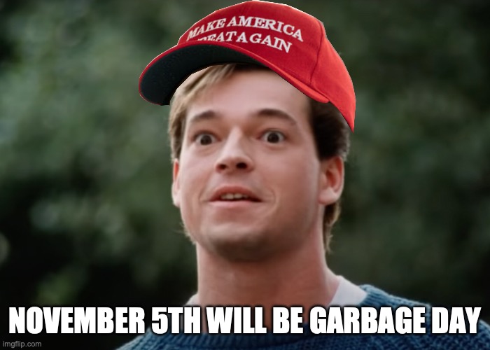 November 5 Garbage Day | NOVEMBER 5TH WILL BE GARBAGE DAY | image tagged in trump,maga,garbage,day | made w/ Imgflip meme maker