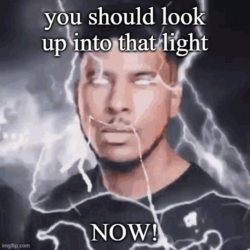 You need to kys | you should look up into that light NOW! | image tagged in you need to kys | made w/ Imgflip meme maker