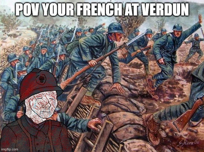 Verdun | POV YOUR FRENCH AT VERDUN | image tagged in ww1 | made w/ Imgflip meme maker