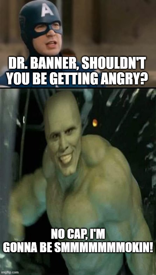 Get Angry Hulk | DR. BANNER, SHOULDN'T YOU BE GETTING ANGRY? NO CAP, I'M GONNA BE SMMMMMMMOKIN! | image tagged in template bruce banner captain america | made w/ Imgflip meme maker