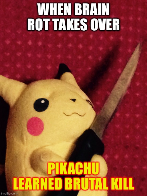 PIKACHU learned STAB! | WHEN BRAIN ROT TAKES OVER; PIKACHU LEARNED BRUTAL KILL | image tagged in pikachu learned stab | made w/ Imgflip meme maker