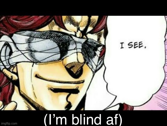 kakyoin i see | (I’m blind af) | image tagged in kakyoin i see | made w/ Imgflip meme maker