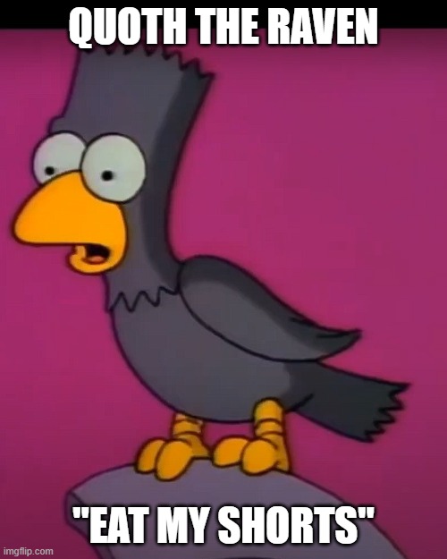 look in comments for the video | QUOTH THE RAVEN; "EAT MY SHORTS" | image tagged in quotes,fun,halloween,the simpsons,bart simpson,spooky month | made w/ Imgflip meme maker