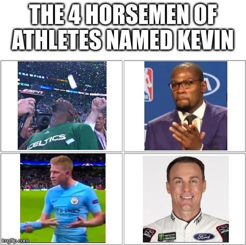 the members sir "anything is possible", mr "you the real mvp", senor "let me talk", and a nascar driver | THE 4 HORSEMEN OF ATHLETES NAMED KEVIN | image tagged in the 4 horsemen of,kevin durant,nascar,manchester city,boston | made w/ Imgflip meme maker