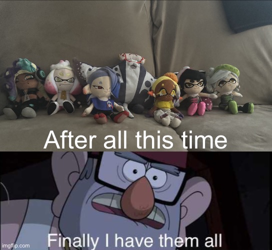 I have all of them now! | After all this time | image tagged in after all these years finally i have them all | made w/ Imgflip meme maker