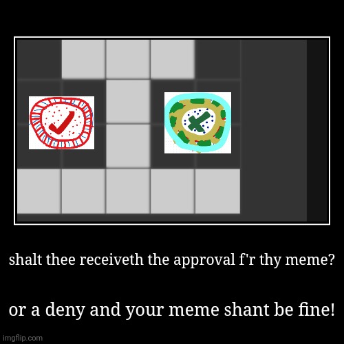 if thy meme doesnt receiveth the seal of approval thee shalt eith'r taketh the ticket to waiteth 'r receiveth the seal of disapp | shalt thee receiveth the approval f'r thy meme? | r a deny and thy meme shant beest fine! | image tagged in funny,demotivationals,shakespere | made w/ Imgflip demotivational maker