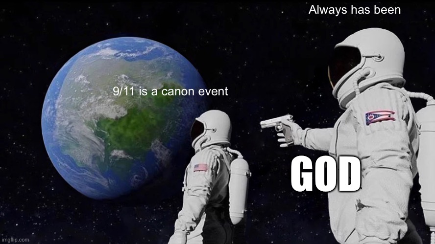 Osama memes are funny | Always has been; 9/11 is a canon event; GOD | image tagged in memes,always has been | made w/ Imgflip meme maker