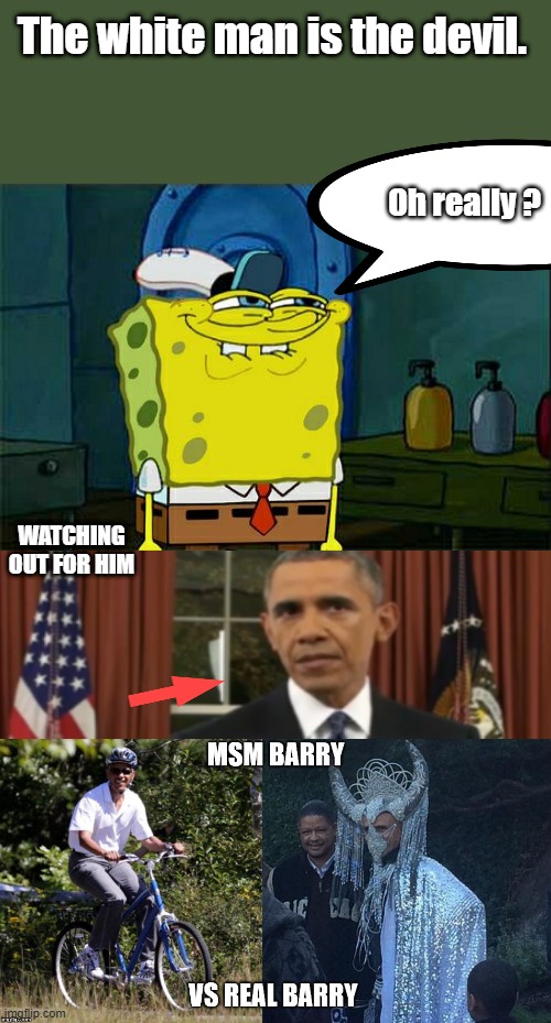 Bob really nailed Barry | The white man is the devil. Oh really ? WATCHING OUT FOR HIM | image tagged in memes,don't you squidward | made w/ Imgflip meme maker