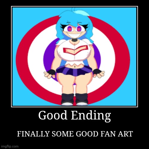 Good Ending | FINALLY SOME GOOD FAN ART | image tagged in funny,demotivationals | made w/ Imgflip demotivational maker