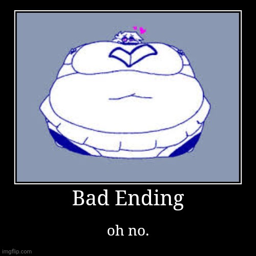 bad. | Bad Ending | oh no. | image tagged in funny,demotivationals | made w/ Imgflip demotivational maker