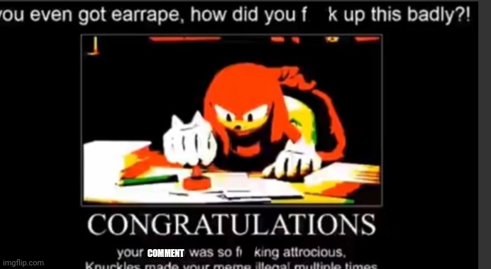 HORRIBLE MEME | COMMENT | image tagged in horrible meme | made w/ Imgflip meme maker