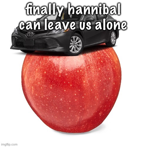 CamryApple | finally hannibal can leave us alone | image tagged in camryapple | made w/ Imgflip meme maker