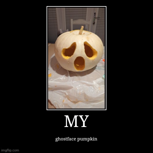 MY (ghostface pumpkin) | MY | ghostface pumpkin | image tagged in ghostface,pumpkin,pumpkin carving | made w/ Imgflip demotivational maker