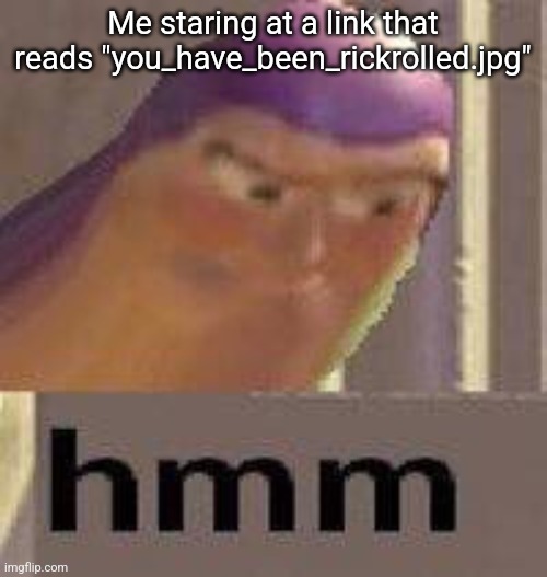 Sus... | Me staring at a link that reads "you_have_been_rickrolled.jpg" | image tagged in buzz lightyear hmm | made w/ Imgflip meme maker