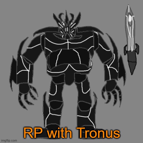 RP with Tronus | RP with Tronus | image tagged in tronus | made w/ Imgflip meme maker