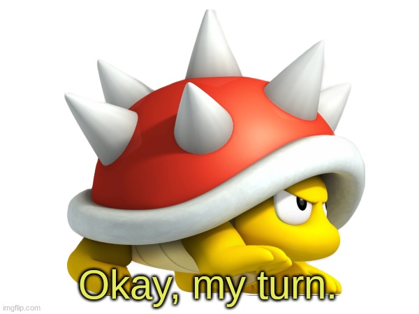 Okay, my turn. | made w/ Imgflip meme maker